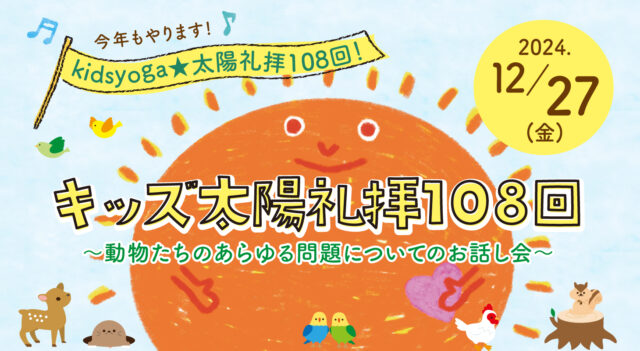 2024年12月27日（金）『キッズ太陽礼拝108回 ～動物たちのあらゆる問題についてのお話し会～』【大阪・本町】